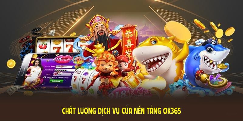 Chất lượng dịch vụ của nền tảng OK365 luôn làm hài lòng những hội viên khó tính