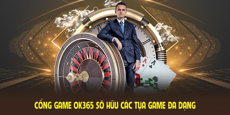 Cổng game OK365 sỡ hữu các tựa game đa dạng, thú vị